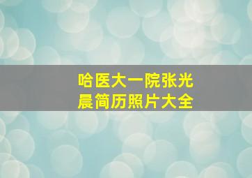 哈医大一院张光晨简历照片大全