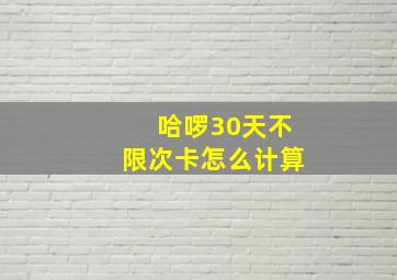 哈啰30天不限次卡怎么计算