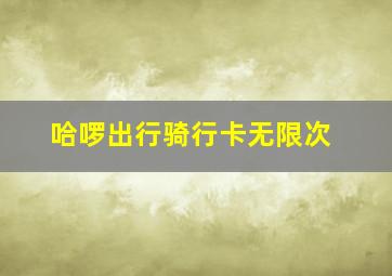 哈啰出行骑行卡无限次