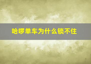 哈啰单车为什么锁不住