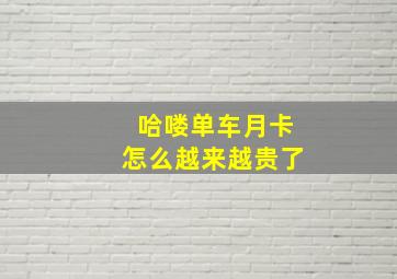 哈喽单车月卡怎么越来越贵了