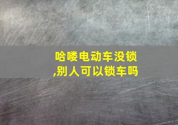 哈喽电动车没锁,别人可以锁车吗