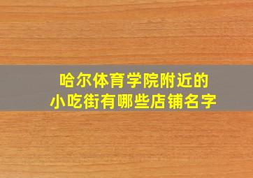 哈尔体育学院附近的小吃街有哪些店铺名字