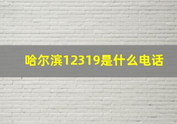 哈尔滨12319是什么电话