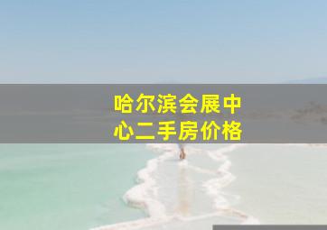 哈尔滨会展中心二手房价格