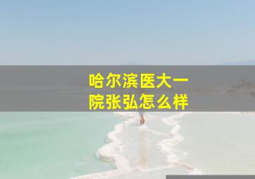 哈尔滨医大一院张弘怎么样