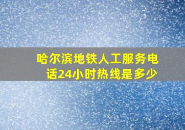 哈尔滨地铁人工服务电话24小时热线是多少