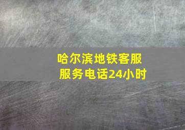 哈尔滨地铁客服服务电话24小时