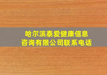 哈尔滨泰爱健康信息咨询有限公司联系电话