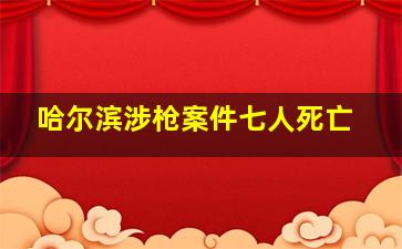 哈尔滨涉枪案件七人死亡