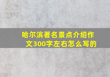 哈尔滨著名景点介绍作文300字左右怎么写的