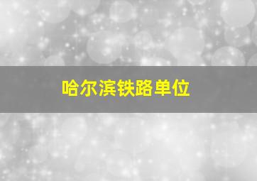 哈尔滨铁路单位