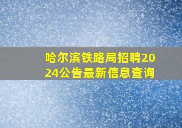 哈尔滨铁路局招聘2024公告最新信息查询