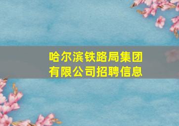 哈尔滨铁路局集团有限公司招聘信息