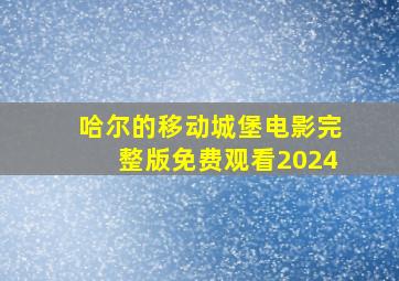 哈尔的移动城堡电影完整版免费观看2024