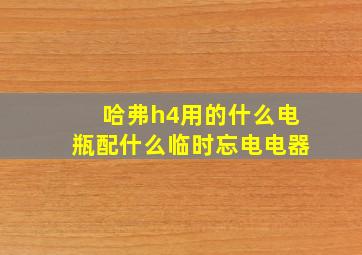 哈弗h4用的什么电瓶配什么临时忘电电器