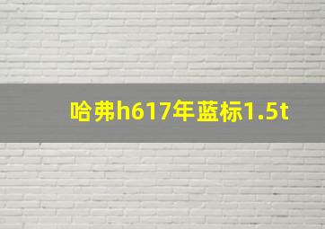 哈弗h617年蓝标1.5t