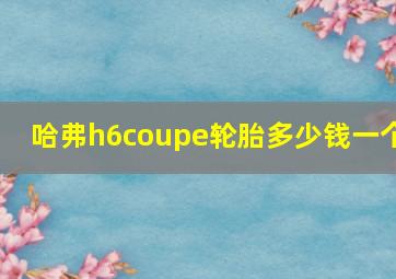 哈弗h6coupe轮胎多少钱一个