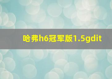 哈弗h6冠军版1.5gdit