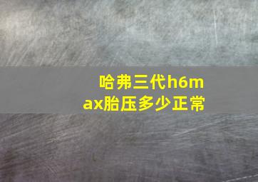 哈弗三代h6max胎压多少正常