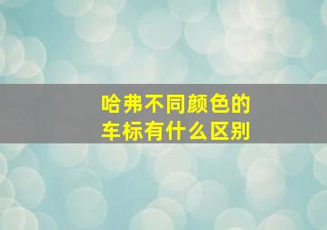 哈弗不同颜色的车标有什么区别