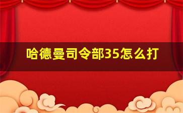 哈德曼司令部35怎么打