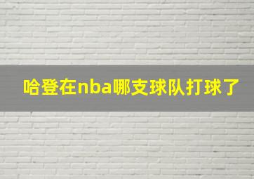 哈登在nba哪支球队打球了