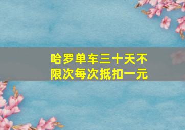 哈罗单车三十天不限次每次抵扣一元