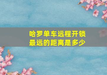 哈罗单车远程开锁最远的距离是多少