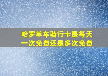 哈罗单车骑行卡是每天一次免费还是多次免费