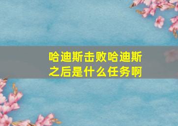 哈迪斯击败哈迪斯之后是什么任务啊