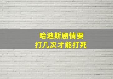 哈迪斯剧情要打几次才能打死