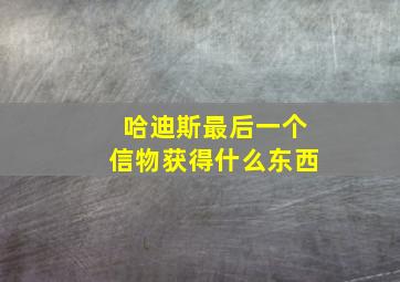 哈迪斯最后一个信物获得什么东西