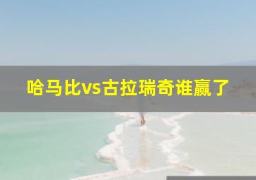 哈马比vs古拉瑞奇谁赢了