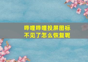 哔哩哔哩投屏图标不见了怎么恢复呢