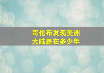 哥伦布发现美洲大陆是在多少年