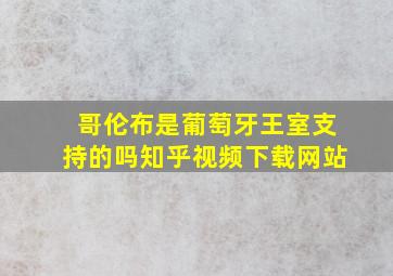 哥伦布是葡萄牙王室支持的吗知乎视频下载网站