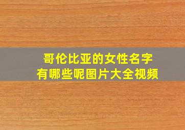 哥伦比亚的女性名字有哪些呢图片大全视频