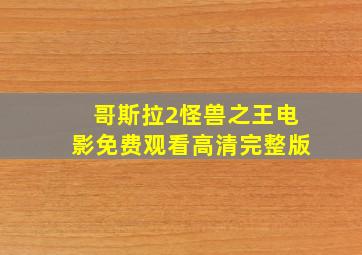 哥斯拉2怪兽之王电影免费观看高清完整版