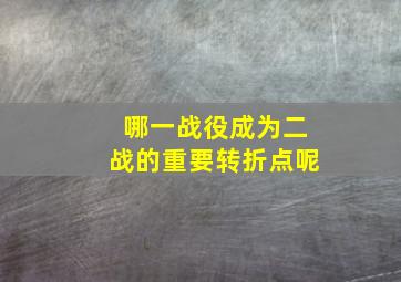 哪一战役成为二战的重要转折点呢