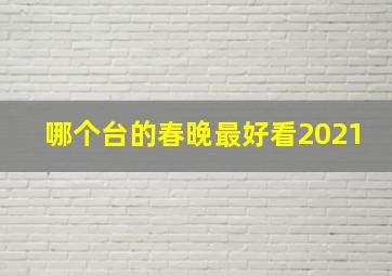 哪个台的春晚最好看2021