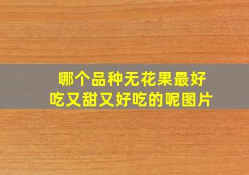 哪个品种无花果最好吃又甜又好吃的呢图片