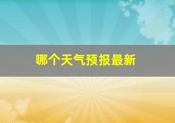 哪个天气预报最新