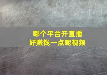 哪个平台开直播好赚钱一点呢视频