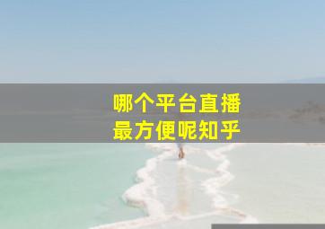 哪个平台直播最方便呢知乎