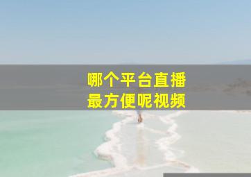 哪个平台直播最方便呢视频