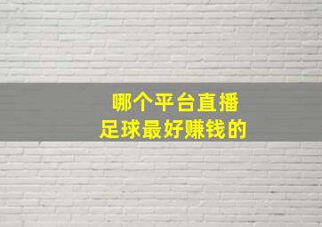 哪个平台直播足球最好赚钱的