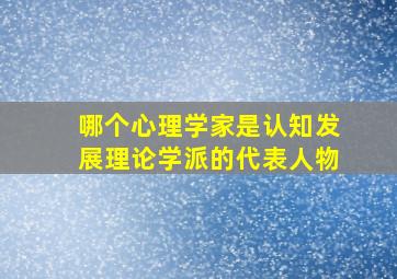 哪个心理学家是认知发展理论学派的代表人物