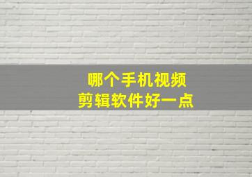 哪个手机视频剪辑软件好一点