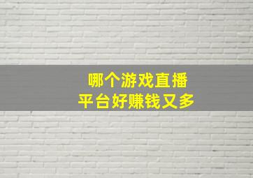 哪个游戏直播平台好赚钱又多